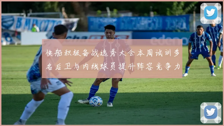 快船积极备战选秀大会本周试训多名后卫与内线球员提升阵容竞争力